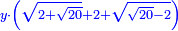 \scriptstyle{\color{blue}{y\sdot\left(\sqrt{2+\sqrt{20}}+2+\sqrt{\sqrt{20}-2}\right)}}