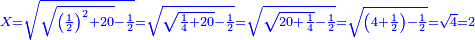 \scriptstyle{\color{blue}{X=\sqrt{\sqrt{\left(\frac{1}{2}\right)^2+20}-\frac{1}{2}}=\sqrt{\sqrt{\frac{1}{4}+20}-\frac{1}{2}}=\sqrt{\sqrt{20+\frac{1}{4}}-\frac{1}{2}}=\sqrt{\left(4+\frac{1}{2}\right)-\frac{1}{2}}=\sqrt{4}=2}}