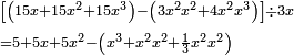 \scriptstyle\begin{align}&\scriptstyle\left[\left(15x+15x^2+15x^3\right)-\left(3x^2x^2+4x^2x^3\right)\right]\div3x\\&\scriptstyle=5+5x+5x^2-\left(x^3+x^2x^2+\frac{1}{3}x^2x^2\right)\\\end{align}