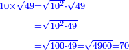 \scriptstyle{\color{blue}{\begin{align}\scriptstyle10\times\sqrt{49}&\scriptstyle=\sqrt{10^2}\sdot\sqrt{49}\\&\scriptstyle=\sqrt{10^2\sdot49}\\&\scriptstyle=\sqrt{100\sdot49}=\sqrt{4900}=70\\\end{align}}}