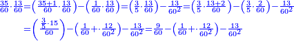 {\color{blue}{\begin{align}\scriptstyle\frac{35}{60}\sdot\frac{13}{60}&\scriptstyle=\left(\frac{35+1}{60}\sdot\frac{13}{60}\right)-\left(\frac{1}{60}\sdot\frac{13}{60}\right)=\left(\frac{3}{5}\sdot\frac{13}{60}\right)-\frac{13}{60^2}=\left(\frac{3}{5}\sdot\frac{13+2}{60}\right)-\left(\frac{3}{5}\sdot\frac{2}{60}\right)-\frac{13}{60^2}\\&\scriptstyle=\left(\frac{\frac{3}{5}\sdot15}{60}\right)-\left(\frac{1}{60}+\sdot\frac{12}{60^2}\right)-\frac{13}{60^2}=\frac{9}{60}-\left(\frac{1}{60}+\sdot\frac{12}{60^2}\right)-\frac{13}{60^2}\\\end{align}}}