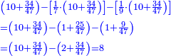 \scriptstyle{\color{blue}{\begin{align}&\scriptstyle\left(10+\frac{34}{47}\right)-\left[\frac{1}{7}\sdot\left(10+\frac{34}{47}\right)\right]-\left[\frac{1}{9}\sdot\left(10+\frac{34}{47}\right)\right]\\&\scriptstyle=\left(10+\frac{34}{47}\right)-\left(1+\frac{25}{47}\right)-\left(1+\frac{9}{47}\right)\\&\scriptstyle=\left(10+\frac{34}{47}\right)-\left(2+\frac{34}{47}\right)=8\\\end{align}}}