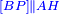\scriptstyle{\color{blue}{\left[BP\right]\parallel AH}}