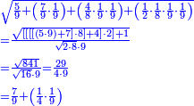 {\color{blue}{\begin{align}&\scriptstyle\sqrt{\frac{5}{9}+\left(\frac{7}{9}\sdot\frac{1}{9}\right)+\left(\frac{4}{8}\sdot\frac{1}{9}\sdot\frac{1}{9}\right)+\left(\frac{1}{2}\sdot\frac{1}{8}\sdot\frac{1}{9}\sdot\frac{1}{9}\right)}\\&\scriptstyle=\frac{\sqrt{\left[\left[\left[\left[\left(5\sdot9\right)+7\right]\sdot8\right]+4\right]\sdot2\right]+1}}{\sqrt{2\sdot8}\sdot9}\\&\scriptstyle=\frac{\sqrt{841}}{\sqrt{16}\sdot9}=\frac{29}{4\sdot9}\\&\scriptstyle=\frac{7}{9}+\left(\frac{1}{4}\sdot\frac{1}{9}\right)\\\end{align}}}