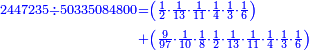 \scriptstyle{\color{blue}{\begin{align}\scriptstyle2447235\div50335084800&\scriptstyle=\left(\frac{1}{2}\sdot\frac{1}{13}\sdot\frac{1}{11}\sdot\frac{1}{4}\sdot\frac{1}{3}\sdot\frac{1}{6}\right)\\&\scriptstyle+\left(\frac{9}{97}\sdot\frac{1}{10}\sdot\frac{1}{8}\sdot\frac{1}{2}\sdot\frac{1}{13}\sdot\frac{1}{11}\sdot\frac{1}{4}\sdot\frac{1}{3}\sdot\frac{1}{6}\right)\\\end{align}}}