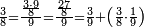 \scriptstyle\frac{3}{8}=\frac{\frac{3\sdot9}{8}}{9}=\frac{\frac{27}{8}}{9}=\frac{3}{9}+\left(\frac{3}{8}\sdot\frac{1}{9}\right)