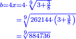 \scriptstyle{\color{blue}{\begin{align}\scriptstyle b=4x&\scriptstyle=4\sdot\sqrt[9]{3+\frac{3}{8}}\\&\scriptstyle=\sqrt[9]{262144\sdot\left(3+\frac{3}{8}\right)}\\&\scriptstyle=\sqrt[9]{884736}\\\end{align}}}