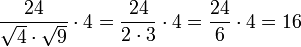 \frac{24}{\sqrt{4}\sdot\sqrt{9}}\sdot4=\frac{24}{2\sdot3}\sdot4=\frac{24}{6}\sdot4=16