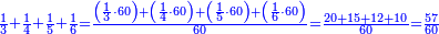 \scriptstyle{\color{blue}{\frac{1}{3}+\frac{1}{4}+\frac{1}{5}+\frac{1}{6}=\frac{\left(\frac{1}{3}\sdot60\right)+\left(\frac{1}{4}\sdot60\right)+\left(\frac{1}{5}\sdot60\right)+\left(\frac{1}{6}\sdot60\right)}{60}=\frac{20+15+12+10}{60}=\frac{57}{60}}}