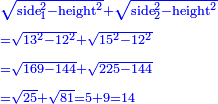 \scriptstyle{\color{blue}{\begin{align}&\scriptstyle\sqrt{\rm{side}_1^2-\rm{height}^2}+\sqrt{\rm{side}_2^2-\rm{height}^2}\\&\scriptstyle=\sqrt{13^2-12^2}+\sqrt{15^2-12^2}\\&\scriptstyle=\sqrt{169-144}+\sqrt{225-144}\\&\scriptstyle=\sqrt{25}+\sqrt{81}=5+9=14\\\end{align}}}