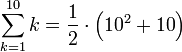 \sum_{k=1}^{10} k = \frac{1}{2} \sdot \left ( {10}^2 + {10} \right ) 