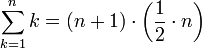 \sum_{k=1}^n k=\left(n+1\right)\sdot\left(\frac{1}{2}\sdot n\right)