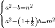 \scriptstyle\begin{cases}\scriptstyle a^2-b=n^2\\\scriptstyle a^2-\left(1+\frac{1}{2}\right)b=m^2\end{cases}