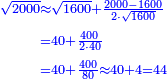 \scriptstyle{\color{blue}{\begin{align}\scriptstyle\sqrt{2000}&\scriptstyle\approx\sqrt{1600}+\frac{2000-1600}{2\sdot\sqrt{1600}}\\&\scriptstyle=40+\frac{400}{2\sdot40}\\&\scriptstyle=40+\frac{400}{80}\approx40+4=44\\\end{align}}}