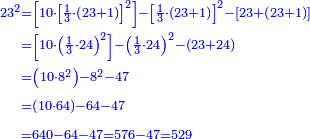 \scriptstyle{\color{blue}{\begin{align}\scriptstyle23^2&\scriptstyle=\left[10\sdot\left[\frac{1}{3}\sdot\left(23+1\right)\right]^2\right]-\left[\frac{1}{3}\sdot\left(23+1\right)\right]^2-\left[23+\left(23+1\right)\right]\\&\scriptstyle=\left[10\sdot\left(\frac{1}{3}\sdot24\right)^2\right]-\left(\frac{1}{3}\sdot24\right)^2-\left(23+24\right)\\&\scriptstyle=\left(10\sdot8^2\right)-8^2-47\\&\scriptstyle=\left(10\sdot64\right)-64-47\\&\scriptstyle=640-64-47=576-47=529\\\end{align}}}