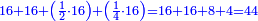 \scriptstyle{\color{blue}{16+16+\left(\frac{1}{2}\sdot16\right)+\left(\frac{1}{4}\sdot16\right)=16+16+8+4=44}}