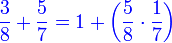 {\color{blue}{\frac{3}{8}+\frac{5}{7}=1+\left(\frac{5}{8}\sdot\frac{1}{7}\right)}}