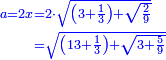 \scriptstyle{\color{blue}{\begin{align}\scriptstyle a=2x&\scriptstyle=2\sdot\sqrt{\left(3+\frac{1}{3}\right)+\sqrt{\frac{2}{9}}}\\&\scriptstyle=\sqrt{\left(13+\frac{1}{3}\right)+\sqrt{3+\frac{5}{9}}}\\\end{align}}}