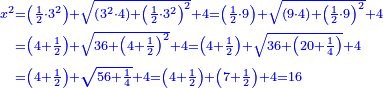 \scriptstyle{\color{blue}{\begin{align}\scriptstyle x^2&\scriptstyle=\left(\frac{1}{2}\sdot3^2\right)+\sqrt{\left(3^2\sdot4\right)+\left(\frac{1}{2}\sdot3^2\right)^2}+4=\left(\frac{1}{2}\sdot9\right)+\sqrt{\left(9\sdot4\right)+\left(\frac{1}{2}\sdot9\right)^2}+4\\&\scriptstyle=\left(4+\frac{1}{2}\right)+\sqrt{36+\left(4+\frac{1}{2}\right)^2}+4=\left(4+\frac{1}{2}\right)+\sqrt{36+\left(20+\frac{1}{4}\right)}+4\\&\scriptstyle=\left(4+\frac{1}{2}\right)+\sqrt{56+\frac{1}{4}}+4=\left(4+\frac{1}{2}\right)+\left(7+\frac{1}{2}\right)+4=16\\\end{align}}}