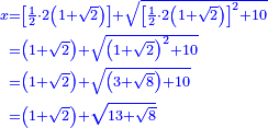 \scriptstyle{\color{blue}{\begin{align}\scriptstyle x&\scriptstyle=\left[\frac{1}{2}\sdot2\left(1+\sqrt{2}\right)\right]+\sqrt{\left[\frac{1}{2}\sdot2\left(1+\sqrt{2}\right)\right]^2+10}\\&\scriptstyle=\left(1+\sqrt{2}\right)+\sqrt{\left(1+\sqrt{2}\right)^2+10}\\&\scriptstyle=\left(1+\sqrt{2}\right)+\sqrt{\left(3+\sqrt{8}\right)+10}\\&\scriptstyle=\left(1+\sqrt{2}\right)+\sqrt{13+\sqrt{8}}\\\end{align}}}