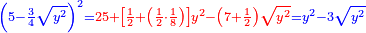 \scriptstyle{\color{blue}{\left(5-\frac{3}{4}\sqrt{y^2}\right)^2={\color{red}{25+\left[\frac{1}{2}+\left(\frac{1}{2}\sdot\frac{1}{8}\right)\right]y^2-\left(7+\frac{1}{2}\right)\sqrt{y^2}}}=y^2-3\sqrt{y^2}}}