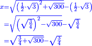 \scriptstyle{\color{blue}{\begin{align}\scriptstyle x&\scriptstyle=\sqrt{\left(\frac{1}{2}\sdot\sqrt{3}\right)^2+\sqrt{300}}-\left(\frac{1}{2}\sdot\sqrt{3}\right)\\&\scriptstyle=\sqrt{\left(\sqrt{\frac{3}{4}}\right)^2-\sqrt{300}}-\sqrt{\frac{3}{4}}\\&\scriptstyle=\sqrt{\frac{3}{4}+\sqrt{300}}-\sqrt{\frac{3}{4}}\\\end{align}}}