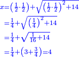 \scriptstyle{\color{blue}{\begin{align}\scriptstyle x&\scriptstyle=\left(\frac{1}{2}\sdot\frac{1}{2}\right)+\sqrt{\left(\frac{1}{2}\sdot\frac{1}{2}\right)^2+14}\\&\scriptstyle=\frac{1}{4}+\sqrt{\left(\frac{1}{4}\right)^2+14}\\&\scriptstyle=\frac{1}{4}+\sqrt{\frac{1}{16}+14}\\&\scriptstyle=\frac{1}{4}+\left(3+\frac{3}{4}\right)=4\\\end{align}}}