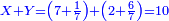 \scriptstyle{\color{blue}{X+Y=\left(7+\frac{1}{7}\right)+\left(2+\frac{6}{7}\right)=10}}