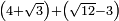 \scriptstyle\left(4+\sqrt{3}\right)+\left(\sqrt{12}-3\right)