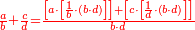 \scriptstyle{\color{red}{\frac{a}{b}+\frac{c}{d}=\frac{\left[a\sdot\left[\frac{1}{b}\sdot\left(b\sdot d\right)\right]\right]+\left[c\sdot\left[\frac{1}{d}\sdot\left(b\sdot d\right)\right]\right]}{b\sdot d}}}