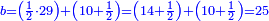 \scriptstyle{\color{blue}{b=\left(\frac{1}{2}\sdot29\right)+\left(10+\frac{1}{2}\right)=\left(14+\frac{1}{2}\right)+\left(10+\frac{1}{2}\right)=25}}