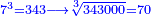 \scriptstyle{\color{blue}{7^3=343\longrightarrow\sqrt[3]{343000}=70}}