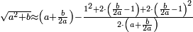 \scriptstyle\sqrt{a^2+b}\approx \left(a+\frac{b}{2a}\right)-\frac{1^2+2\sdot\left(\frac{b}{2a}-1\right)+2\sdot\left(\frac{b}{2a}-1\right)^2}{2\sdot\left(a+\frac{b}{2a}\right)}