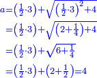 \scriptstyle{\color{blue}{\begin{align}\scriptstyle a&\scriptstyle=\left(\frac{1}{2}\sdot3\right)+\sqrt{\left(\frac{1}{2}\sdot3\right)^2+4}\\&\scriptstyle=\left(\frac{1}{2}\sdot3\right)+\sqrt{\left(2+\frac{1}{4}\right)+4}\\&\scriptstyle=\left(\frac{1}{2}\sdot3\right)+\sqrt{6+\frac{1}{4}}\\&\scriptstyle=\left(\frac{1}{2}\sdot3\right)+\left(2+\frac{1}{2}\right)=4\\\end{align}}}