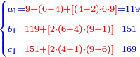 \scriptstyle{\color{blue}{\begin{cases}\scriptstyle a_1={\color{red}{9+\left(6-4\right)+\left[\left(4-2\right)\sdot6\sdot9\right]}}=119\\\scriptstyle b_1={\color{red}{119+\left[2\sdot\left(6-4\right)\sdot\left(9-1\right)\right]}}=151\\\scriptstyle c_1={\color{red}{151+\left[2\sdot\left(4-1\right)\sdot\left(9-6\right)\right]}}=169\end{cases}}}