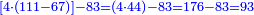 \scriptstyle{\color{blue}{\left[4\sdot\left(111-67\right)\right]-83=\left(4\sdot44\right)-83=176-83=93}}