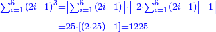 \scriptstyle{\color{blue}{\begin{align}\scriptstyle\sum_{i=1}^{5} \left(2i-1\right)^3&\scriptstyle=\left[\sum_{i=1}^{5} \left(2i-1\right)\right]\sdot\left[\left[2\sdot\sum_{i=1}^{5} \left(2i-1\right)\right]-1\right]\\&\scriptstyle=25\sdot\left[\left(2\sdot25\right)-1\right]=1225\\\end{align}}}
