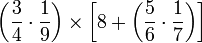 \left(\frac{3}{4}\sdot\frac{1}{9}\right)\times\left[8+\left(\frac{5}{6}\sdot\frac{1}{7}\right)\right]