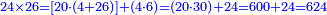 \scriptstyle{\color{blue}{24\times26=\left[20\sdot\left(4+26\right)\right]+\left(4\sdot6\right)=\left(20\sdot30\right)+24=600+24=624}}