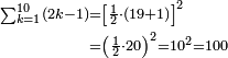 \begin{align}\scriptstyle\sum_{k=1}^{10} \left(2k-1\right)&\scriptstyle=\left[\frac{1}{2}\sdot\left(19+1\right)\right]^2\\&\scriptstyle=\left(\frac{1}{2}\sdot20\right)^2=10^2=100\\\end{align}
