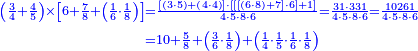 {\color{blue}{\begin{align}\scriptstyle\left(\frac{3}{4}+\frac{4}{5}\right)\times\left[6+\frac{7}{8}+\left(\frac{1}{6}\sdot\frac{1}{8}\right)\right]&\scriptstyle=\frac{\left[\left(3\sdot5\right)+\left(4\sdot4\right)\right]\sdot\left[\left[\left[\left(6\sdot8\right)+7\right]\sdot6\right]+1\right]}{4\sdot5\sdot8\sdot6}=\frac{31\sdot331}{4\sdot5\sdot8\sdot6}=\frac{10261}{4\sdot5\sdot8\sdot6}\\&\scriptstyle=10+\frac{5}{8}+\left(\frac{3}{6}\sdot\frac{1}{8}\right)+\left(\frac{1}{4}\sdot\frac{1}{5}\sdot\frac{1}{6}\sdot\frac{1}{8}\right)\\\end{align}}}