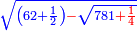 \scriptstyle{\color{blue}{\sqrt{\left(62+\frac{1}{2}\right){\color{red}{-}}\sqrt{781{\color{red}{+\frac{1}{4}}}}}}}