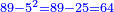 \scriptstyle{\color{blue}{89-5^2=89-25=64}}