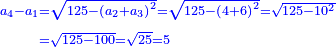 \scriptstyle{\color{blue}{\begin{align}\scriptstyle a_4-a_1&\scriptstyle=\sqrt{125-\left(a_2+a_3\right)^2}=\sqrt{125-\left(4+6\right)^2}=\sqrt{125-10^2}\\&\scriptstyle=\sqrt{125-100}=\sqrt{25}=5\\\end{align}}}