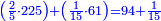 \scriptstyle{\color{blue}{\left(\frac{2}{5}\sdot225\right)+\left(\frac{1}{15}\sdot61\right)=94+\frac{1}{15}}}