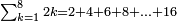 \scriptstyle\sum_{k=1}^{8} 2k=2+4+6+8+\ldots+16