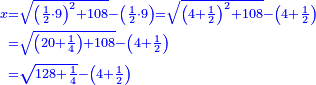 \scriptstyle{\color{blue}{\begin{align}\scriptstyle x&\scriptstyle=\sqrt{\left(\frac{1}{2}\sdot9\right)^2+108}-\left(\frac{1}{2}\sdot9\right)=\sqrt{\left(4+\frac{1}{2}\right)^2+108}-\left(4+\frac{1}{2}\right)\\&\scriptstyle=\sqrt{\left(20+\frac{1}{4}\right)+108}-\left(4+\frac{1}{2}\right)\\&\scriptstyle=\sqrt{128+\frac{1}{4}}-\left(4+\frac{1}{2}\right)\\\end{align}}}