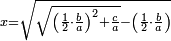 \scriptstyle x=\sqrt{\sqrt{\left(\frac{1}{2}\sdot\frac{b}{a}\right)^2+\frac{c}{a}}-\left(\frac{1}{2}\sdot\frac{b}{a}\right)}