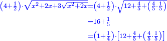 \scriptstyle{\color{blue}{\begin{align}\scriptstyle\left(4+\frac{1}{2}\right)\sdot\sqrt{x^2+2x+3\sqrt{x^2+2x}}&\scriptstyle=\left(4+\frac{1}{2}\right)\sdot\sqrt{12+\frac{4}{5}+\left(\frac{4}{5}\sdot\frac{1}{5}\right)}\\&\scriptstyle=16+\frac{1}{5}\\&\scriptstyle=\left(1+\frac{1}{4}\right)\sdot\left[12+\frac{4}{5}+\left(\frac{4}{5}\sdot\frac{1}{5}\right)\right]\\\end{align}}}