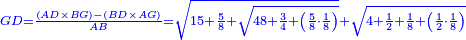 \scriptstyle{\color{blue}{GD=\frac{\left(AD\times BG\right)-\left(BD\times AG\right)}{AB}=\sqrt{15+\frac{5}{8}+\sqrt{48+\frac{3}{4}+\left(\frac{5}{8}\sdot\frac{1}{8}\right)}}+\sqrt{4+\frac{1}{2}+\frac{1}{8}+\left(\frac{1}{2}\sdot\frac{1}{8}\right)}}}